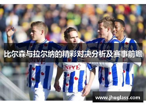 比尔森与拉尔纳的精彩对决分析及赛事前瞻