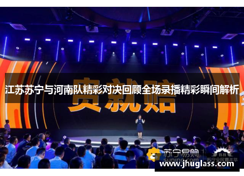江苏苏宁与河南队精彩对决回顾全场录播精彩瞬间解析
