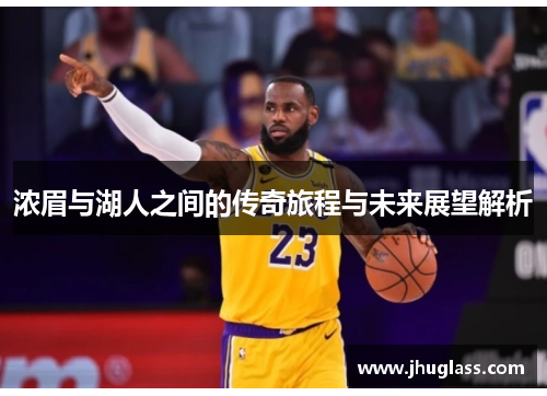 浓眉与湖人之间的传奇旅程与未来展望解析